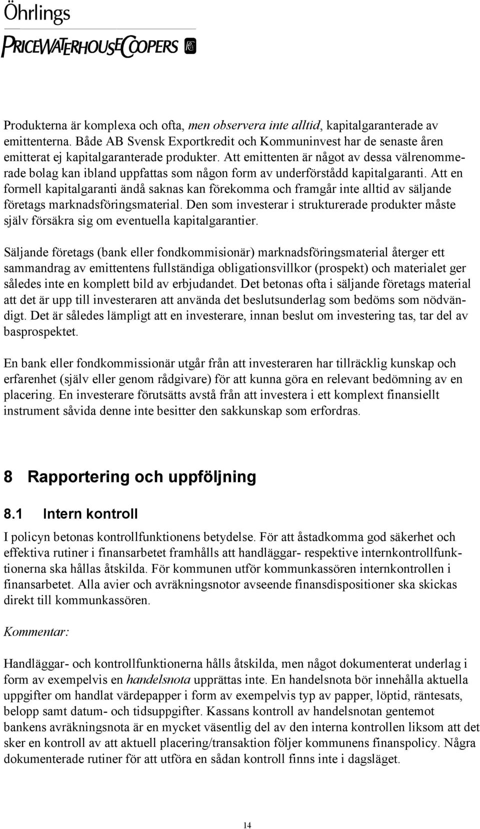 Att emittenten är något av dessa välrenommerade bolag kan ibland uppfattas som någon form av underförstådd kapitalgaranti.