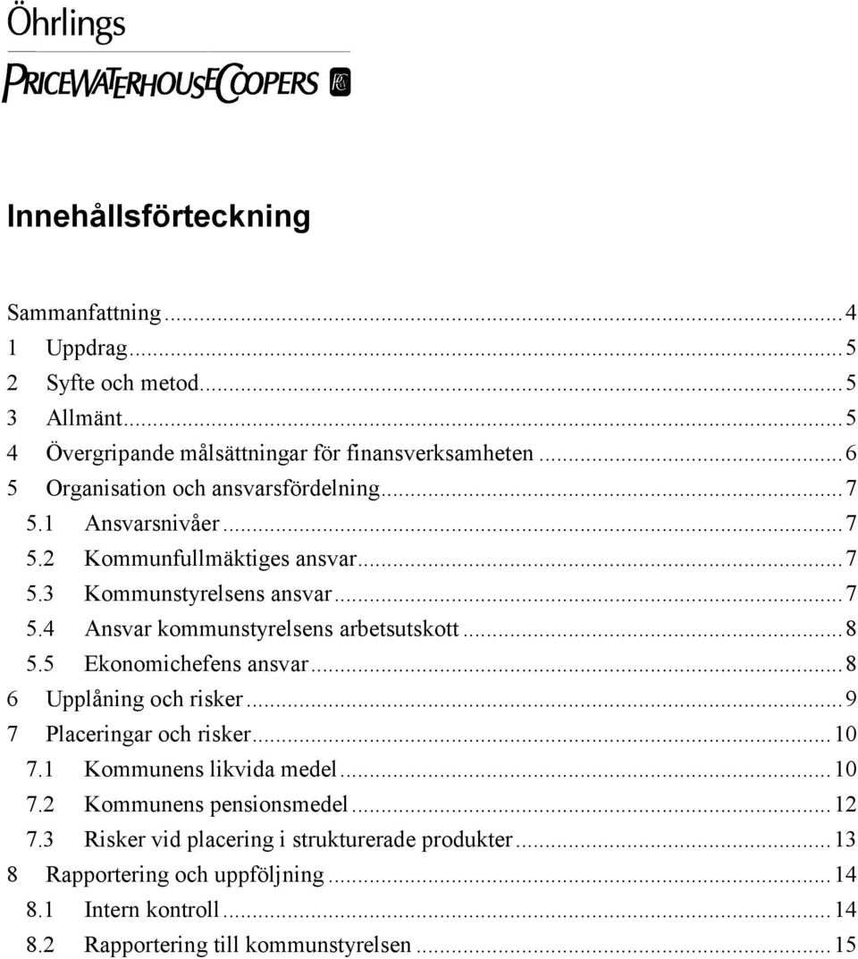 ..8 5.5 Ekonomichefens ansvar...8 6 Upplåning och risker...9 7 Placeringar och risker...10 7.1 Kommunens likvida medel...10 7.2 Kommunens pensionsmedel...12 7.