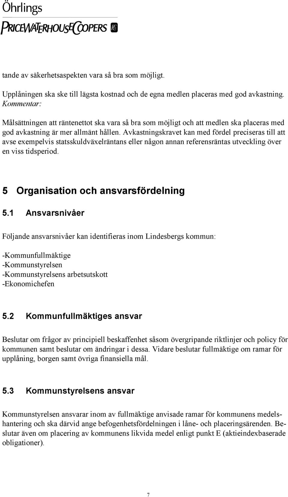 Avkastningskravet kan med fördel preciseras till att avse exempelvis statsskuldväxelräntans eller någon annan referensräntas utveckling över en viss tidsperiod. 5 Organisation och ansvarsfördelning 5.