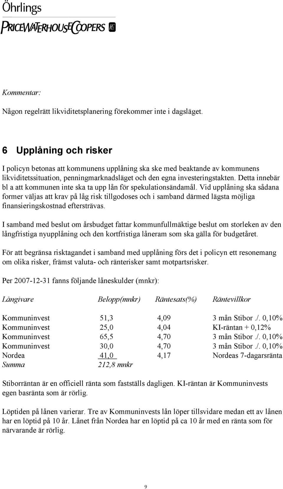 Detta innebär bl a att kommunen inte ska ta upp lån för spekulationsändamål.