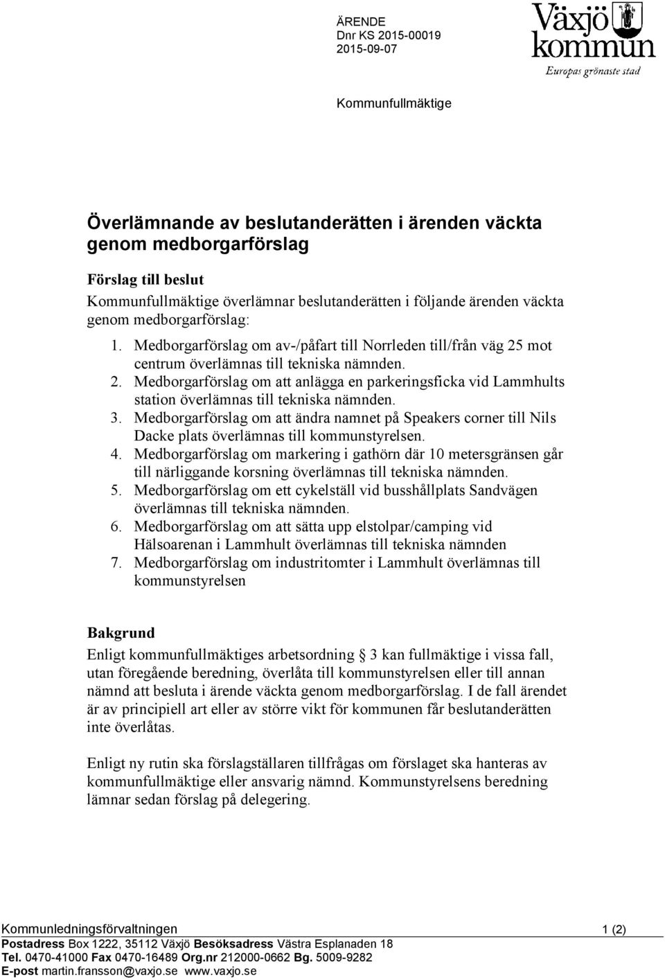 mot centrum överlämnas till tekniska nämnden. 2. Medborgarförslag om att anlägga en parkeringsficka vid Lammhults station överlämnas till tekniska nämnden. 3.