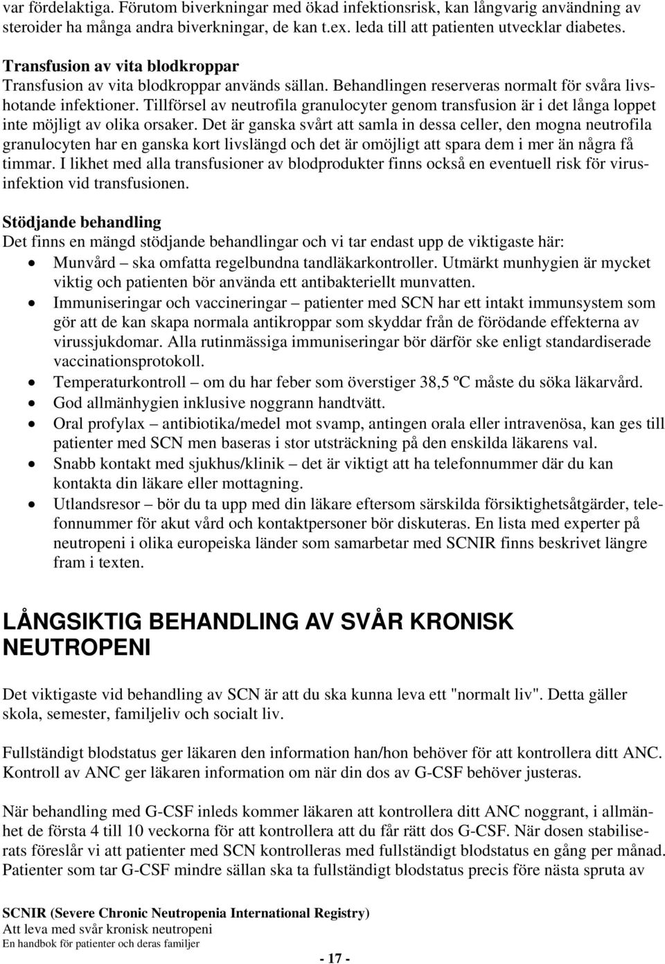 Tillförsel av neutrofila granulocyter genom transfusion är i det långa loppet inte möjligt av olika orsaker.