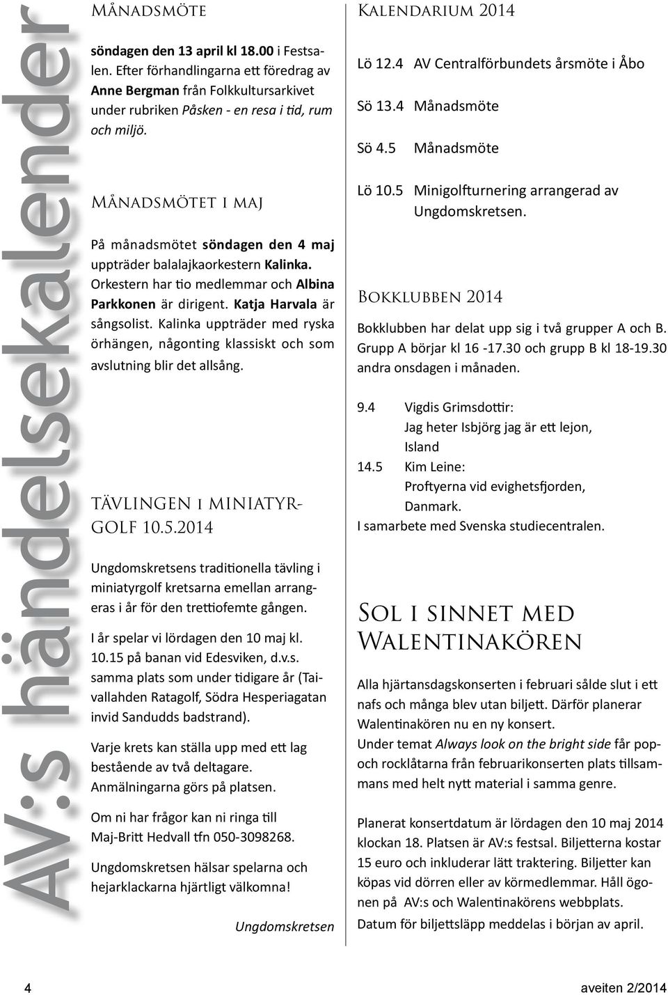 Månadsmötet i maj På månadsmötet söndagen den 4 maj uppträder balalajkaorkestern Kalinka. Orkestern har tio medlemmar och Albina Parkkonen är dirigent. Katja Harvala är sångsolist.