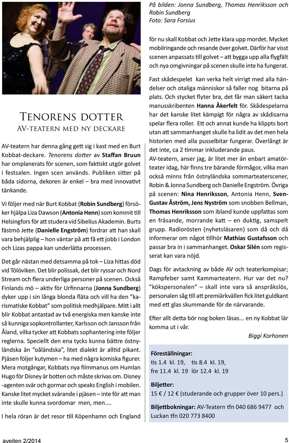 Tenorens dotter AV-teatern med ny deckare AV-teatern har denna gång gett sig i kast med en Burt Kobbat-deckare.