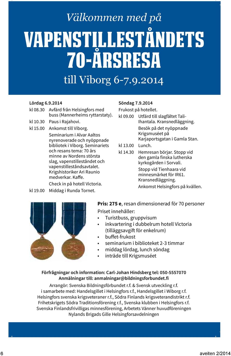 Seminariets och resans tema: 70 års minne av Nordens största slag, vapenstilleståndet och vapenstilleståndsavtalet. Krigshistoriker Ari Raunio medverkar. Kaffe. Check in på hotell Victoria. kl 19.