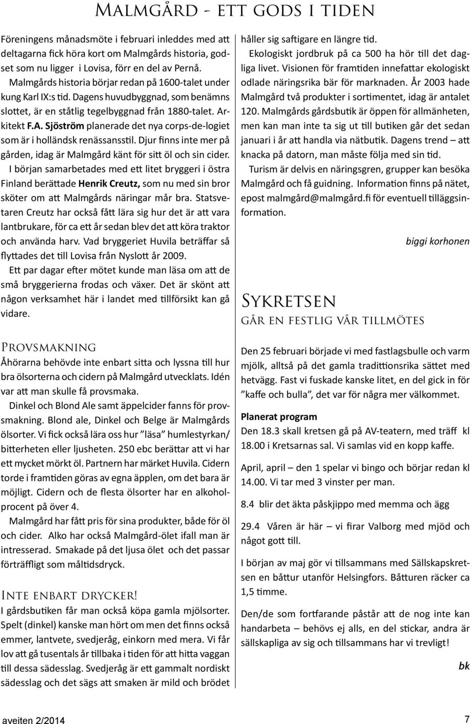 kitekt F.A. Sjöström planerade det nya corps-de-logiet som är i holländsk renässansstil. Djur finns inte mer på gården, idag är Malmgård känt för sitt öl och sin cider.