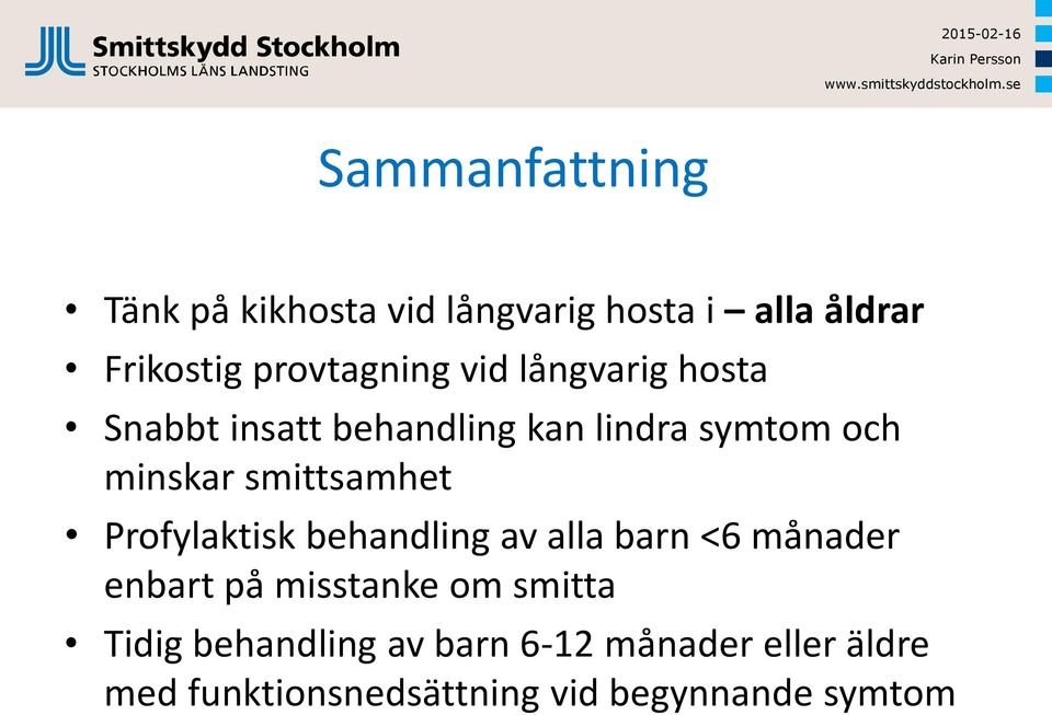 Profylaktisk behandling av alla barn <6 månader enbart på misstanke om smitta Tidig