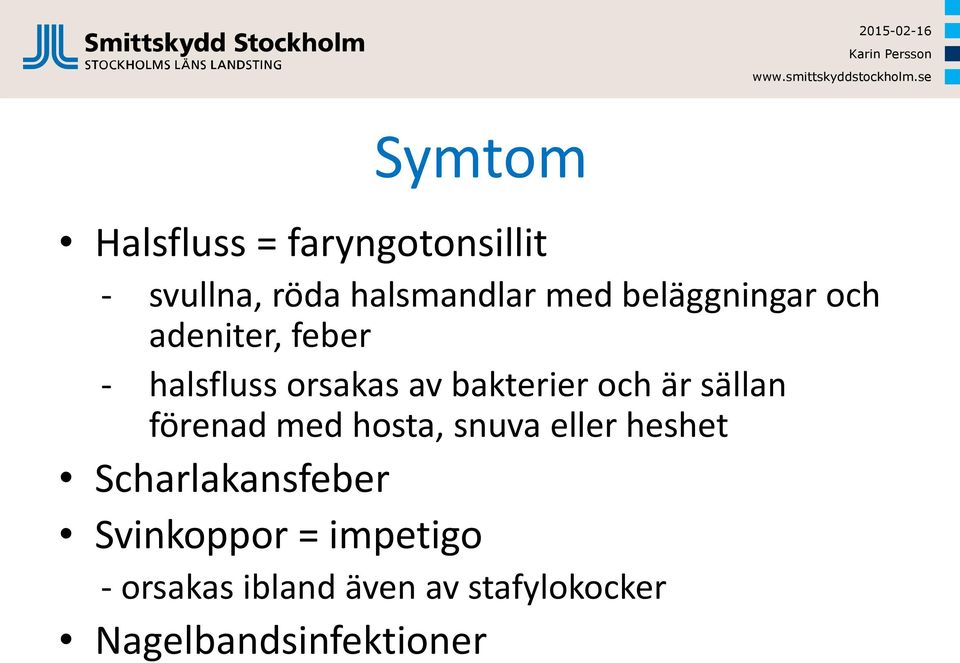 är sällan förenad med hosta, snuva eller heshet Scharlakansfeber