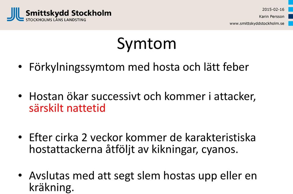 veckor kommer de karakteristiska hostattackerna åtföljt av