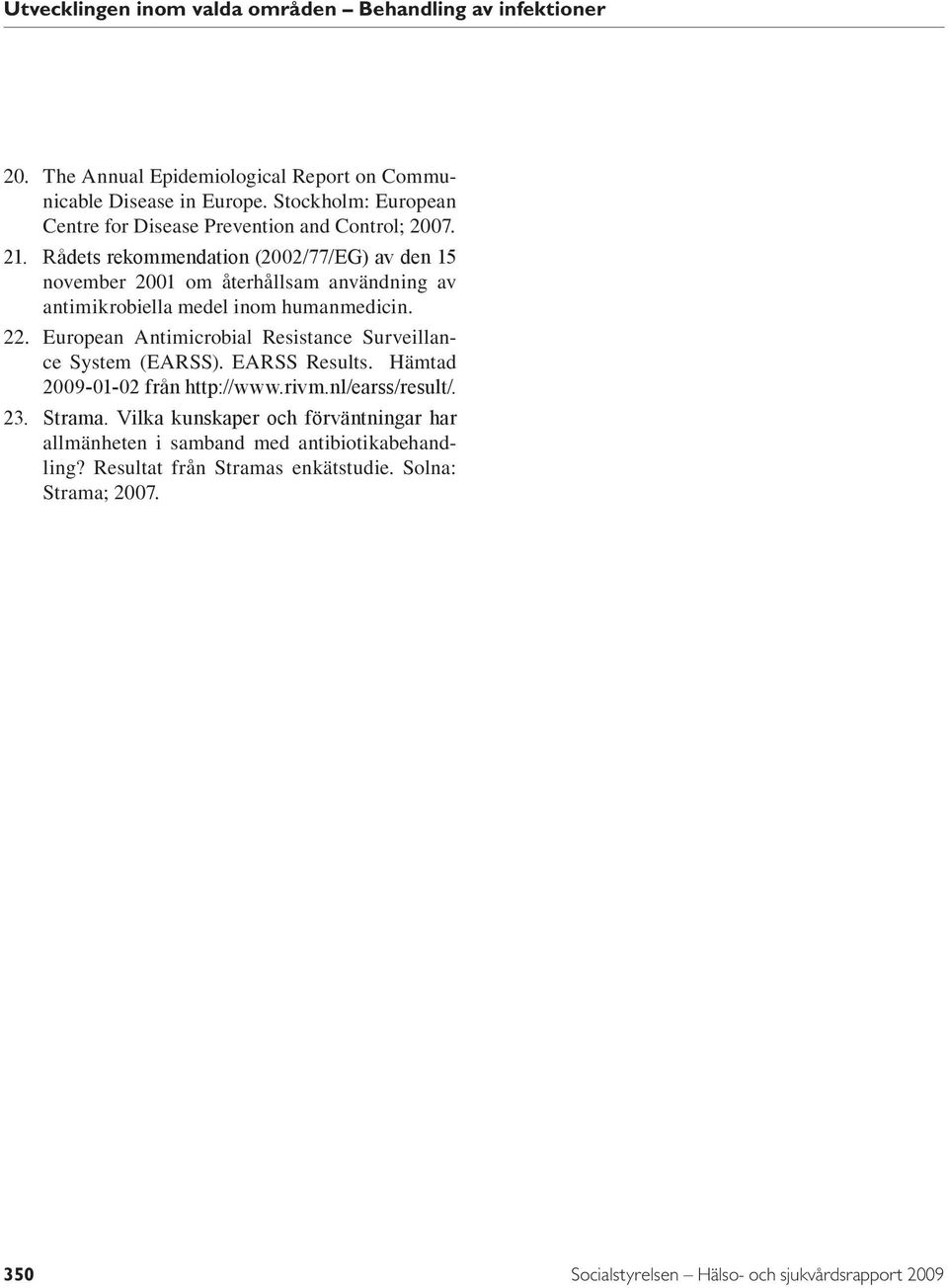 European Antimicrobial Resistance Surveillance System (EARSS). EARSS Results. Hämtad 2009-01-02 från http://www.rivm.nl/earss/result/. 23.