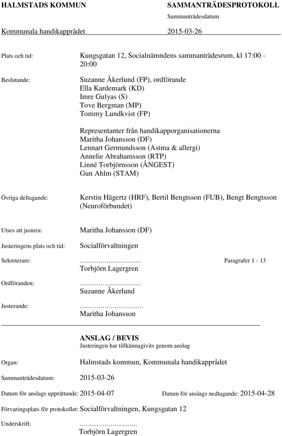 Ahlm (STAM) Övriga deltagande: Kerstin Hägertz (HRF), Bertil Bengtsson (FUB), Bengt Bengtsson (Neuroförbundet) Utses att justera: Justeringens plats och tid: Maritha Johansson (DF)