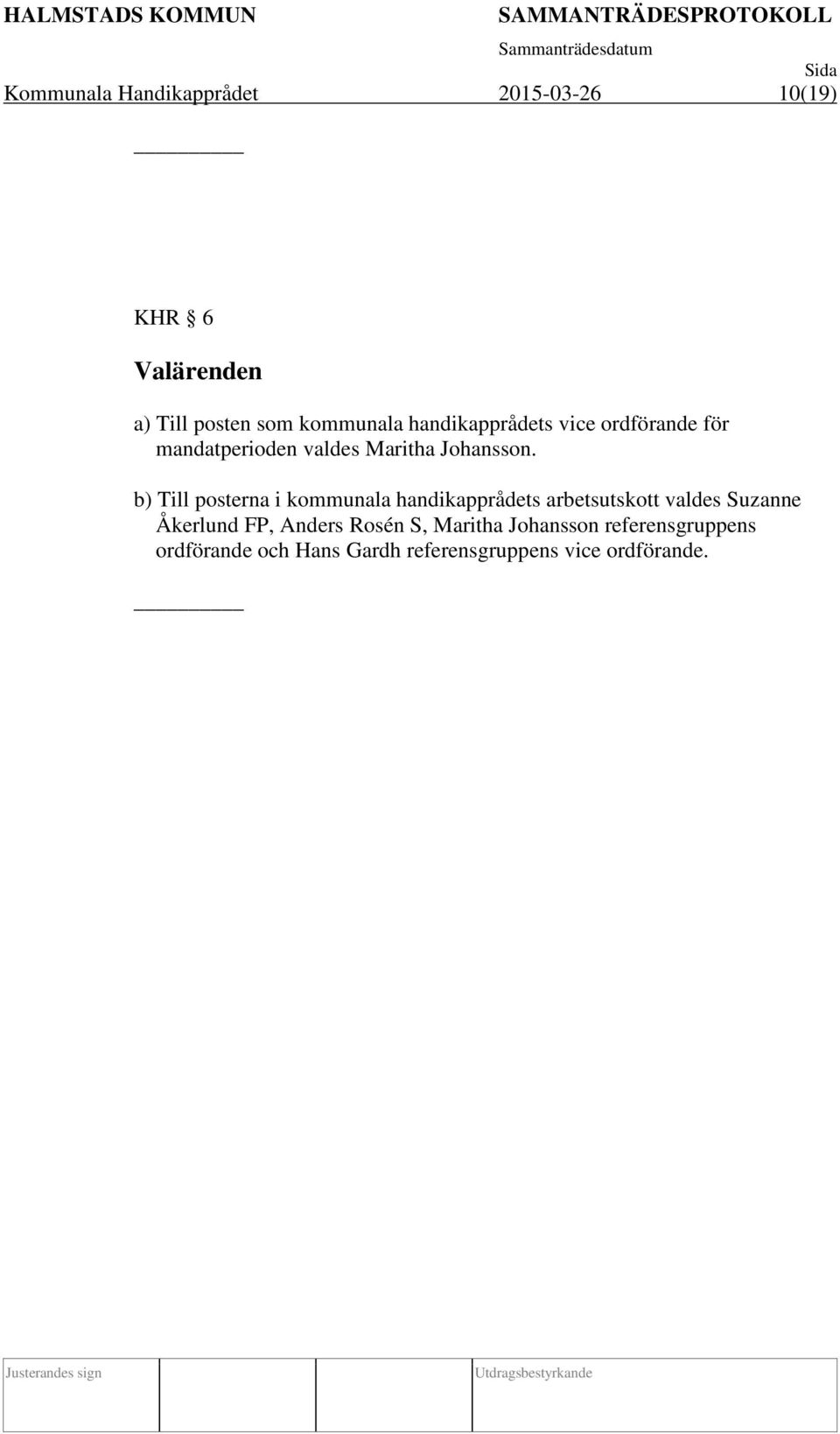 b) Till posterna i kommunala handikapprådets arbetsutskott valdes Suzanne Åkerlund FP,