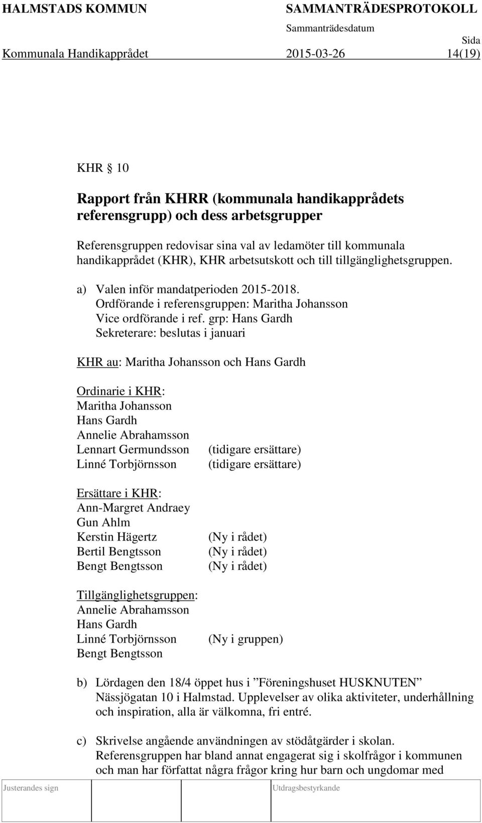 grp: Hans Gardh Sekreterare: beslutas i januari KHR au: Maritha Johansson och Hans Gardh Ordinarie i KHR: Maritha Johansson Hans Gardh Annelie Abrahamsson Lennart Germundsson Linné Torbjörnsson