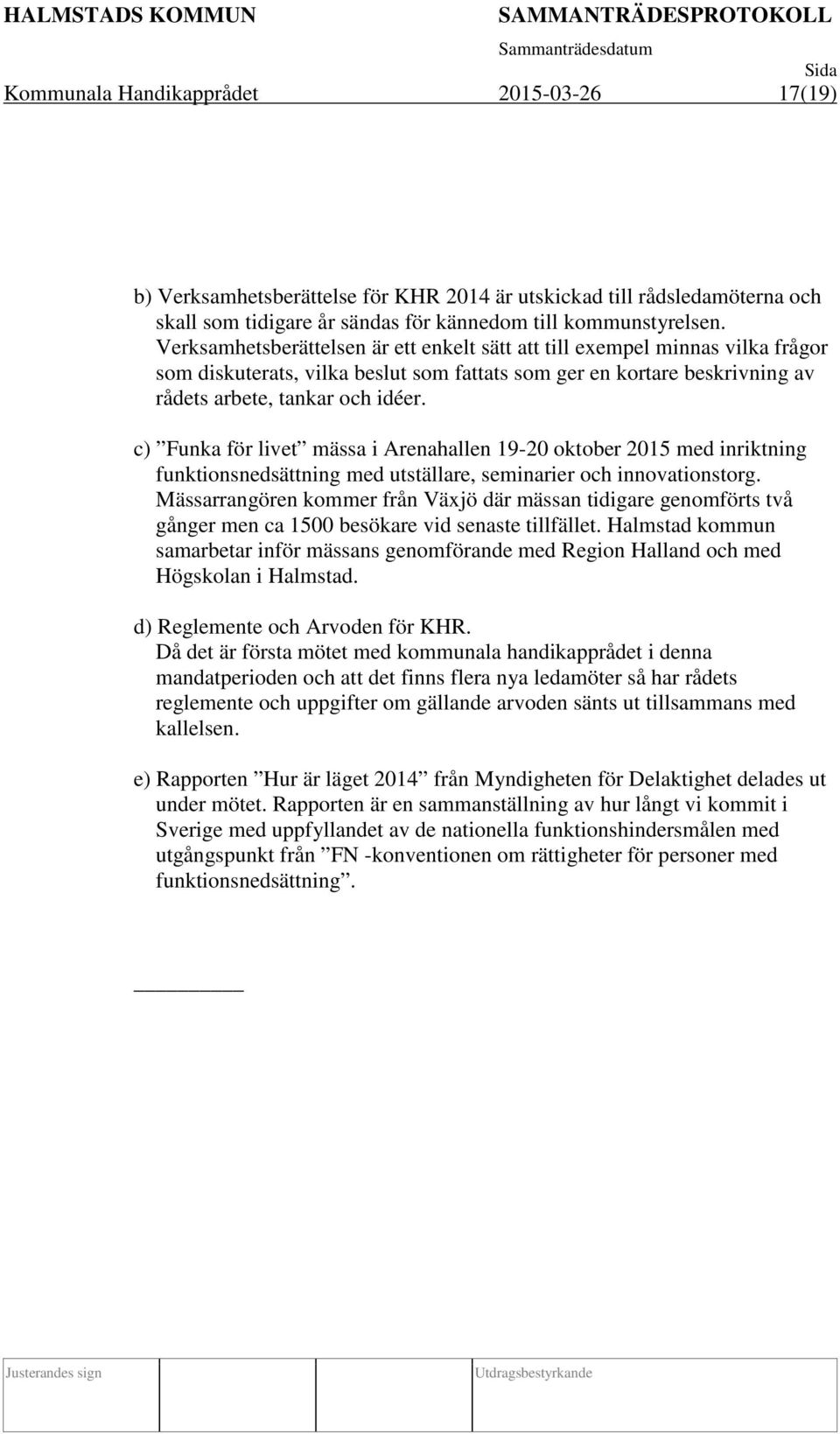 c) Funka för livet mässa i Arenahallen 19-20 oktober 2015 med inriktning funktionsnedsättning med utställare, seminarier och innovationstorg.