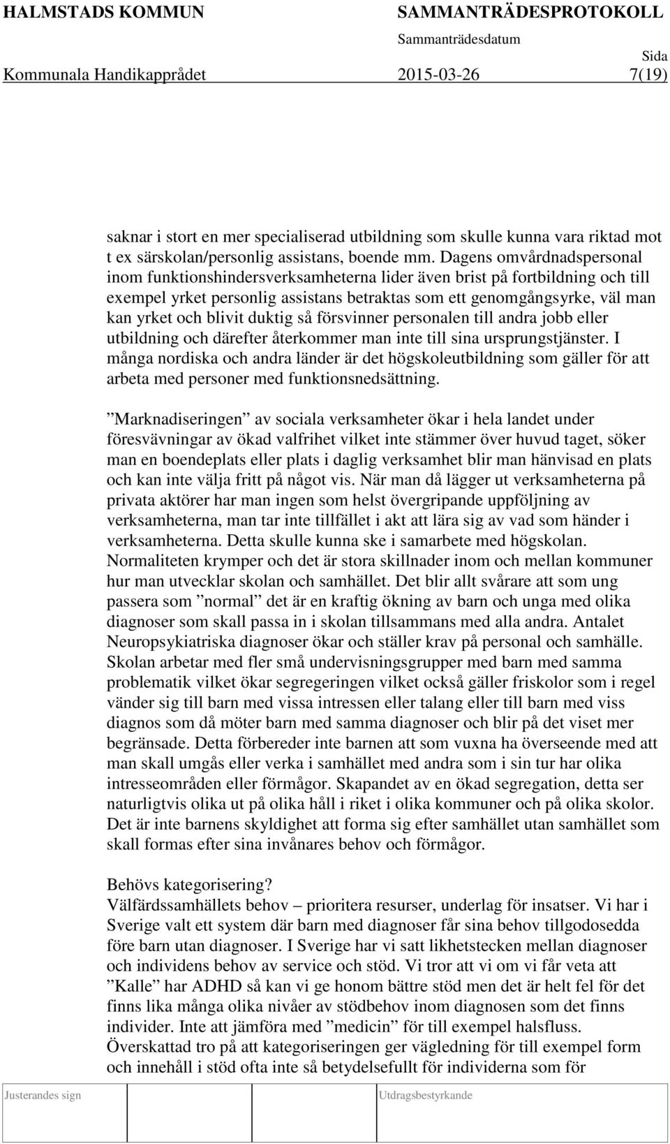 blivit duktig så försvinner personalen till andra jobb eller utbildning och därefter återkommer man inte till sina ursprungstjänster.