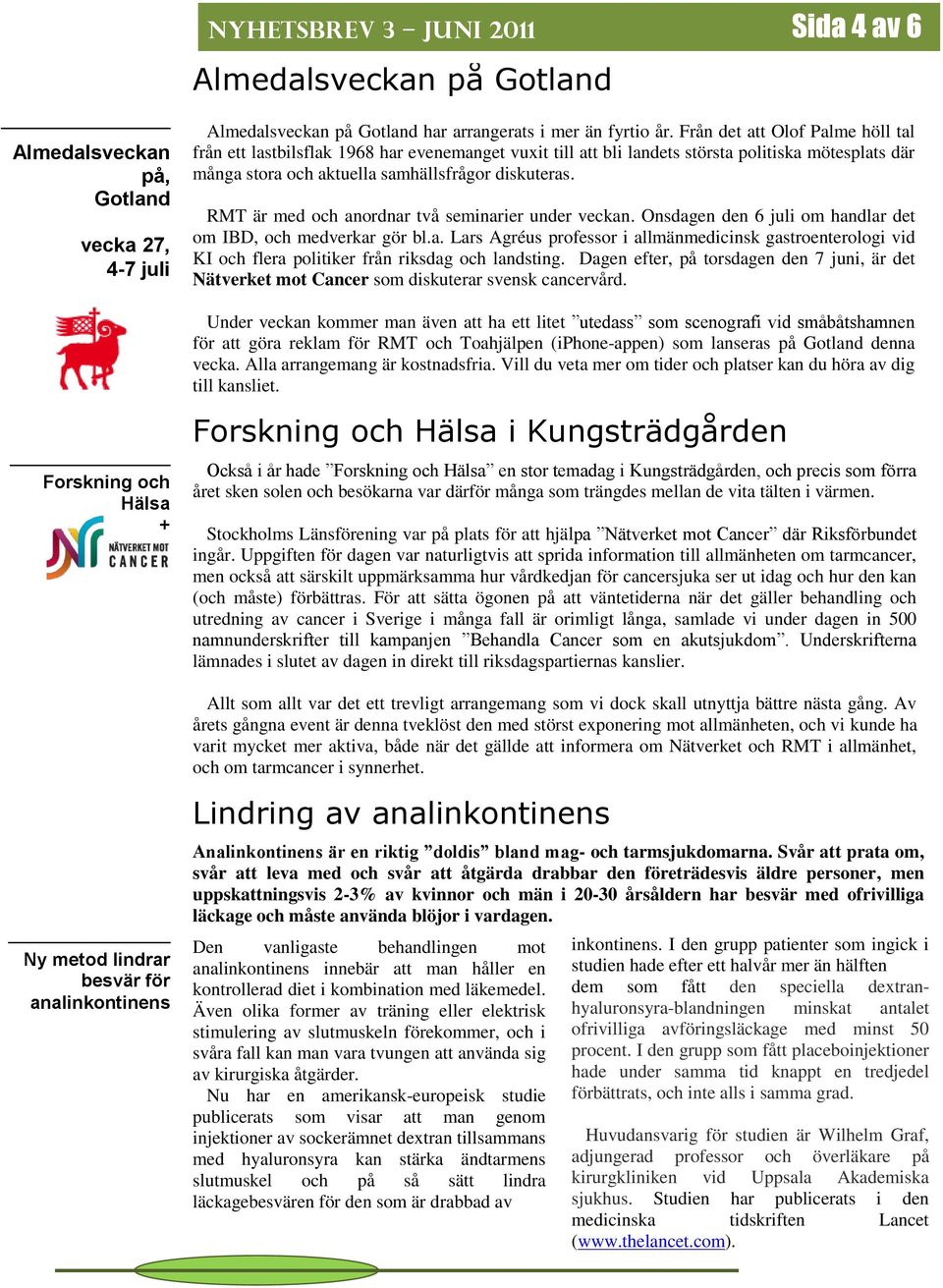 RMT är med och anordnar två seminarier under veckan. Onsdagen den 6 juli om handlar det om IBD, och medverkar gör bl.a. Lars Agréus professor i allmänmedicinsk gastroenterologi vid KI och flera politiker från riksdag och landsting.