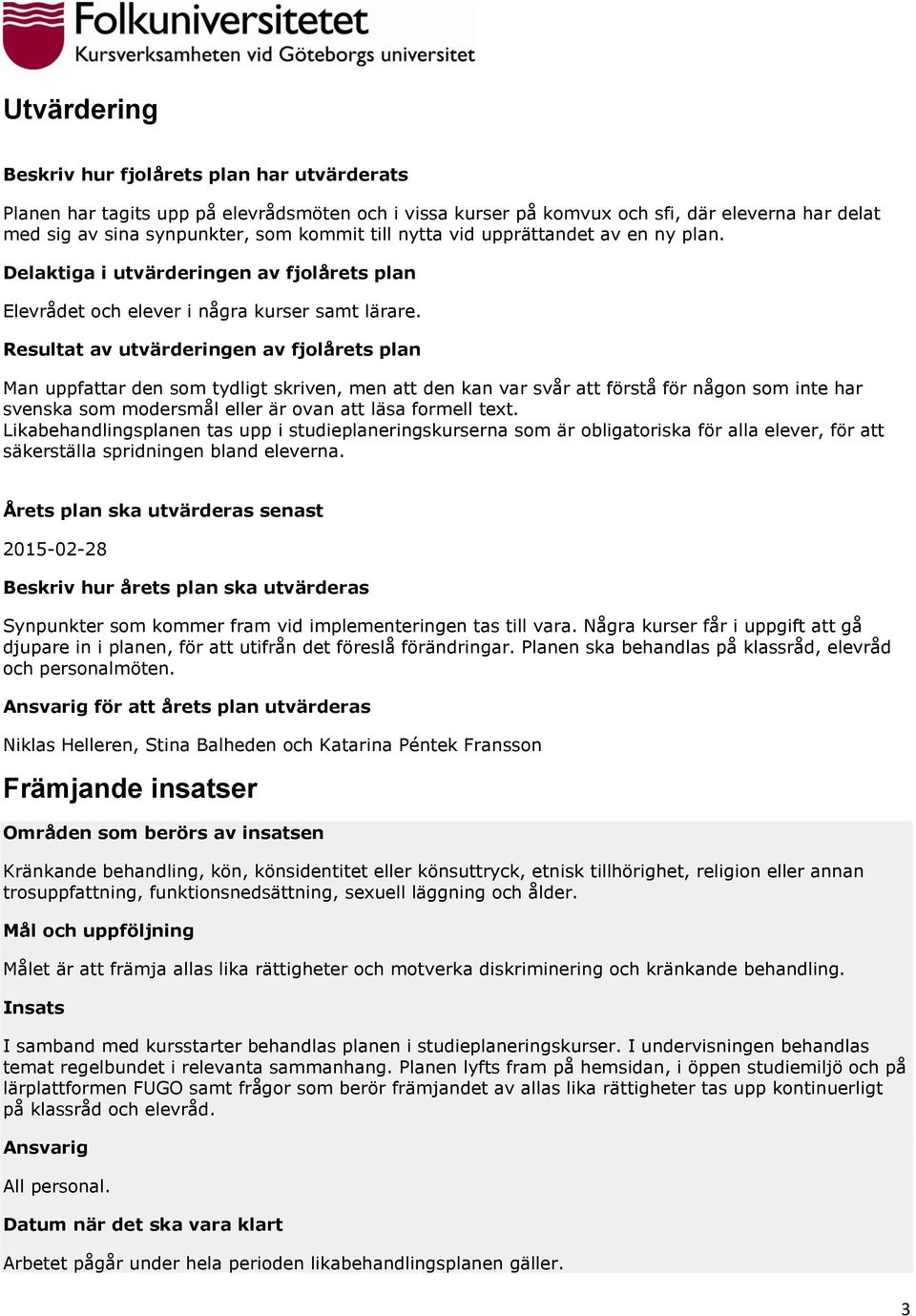 Resultat av utvärderingen av fjolårets plan Man uppfattar den som tydligt skriven, men att den kan var svår att förstå för någon som inte har svenska som modersmål eller är ovan att läsa formell text.