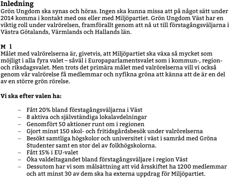 Mål Målet med valrörelserna är, givetvis, att Miljöpartiet ska växa så mycket som möjligt i alla fyra valet såväl i Europaparlamentsvalet som i kommun-, regionoch riksdagsvalet.