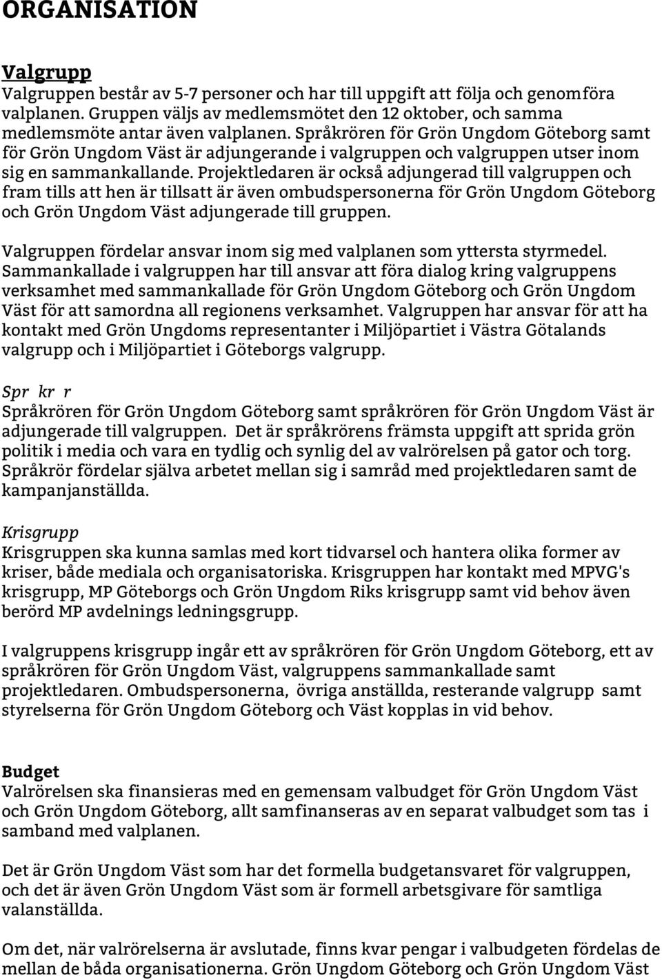 Språkrören för Grön Ungdom Göteborg samt för Grön Ungdom Väst är adjungerande i valgruppen och valgruppen utser inom sig en sammankallande.