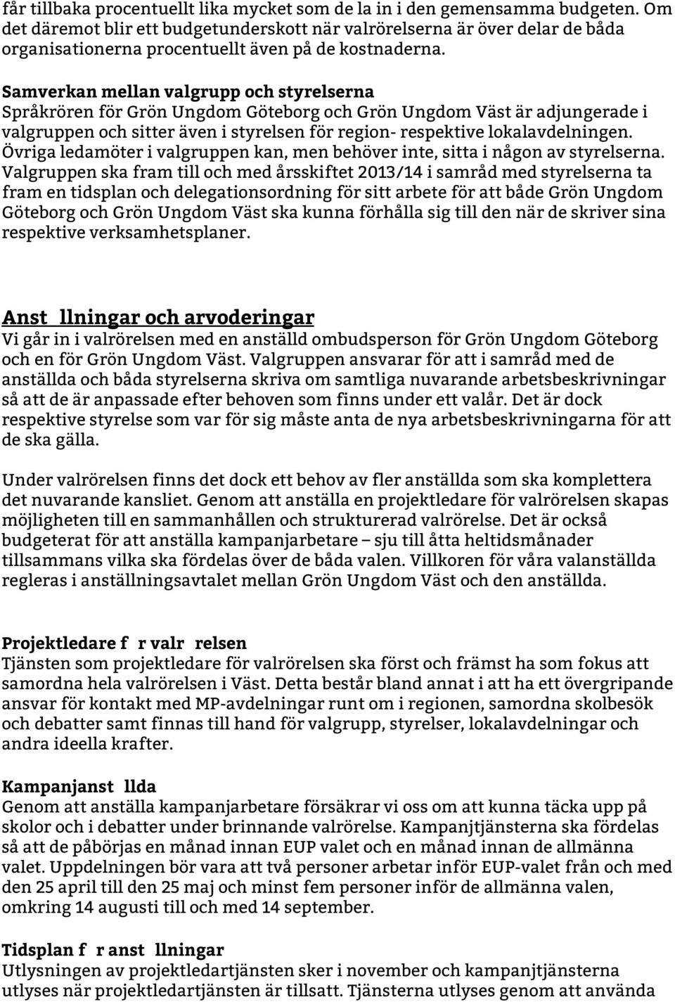 Samverkan mellan valgrupp och styrelserna Språkrören för Grön Ungdom Göteborg och Grön Ungdom Väst är adjungerade i valgruppen och sitter även i styrelsen för region- respektive lokalavdelningen.