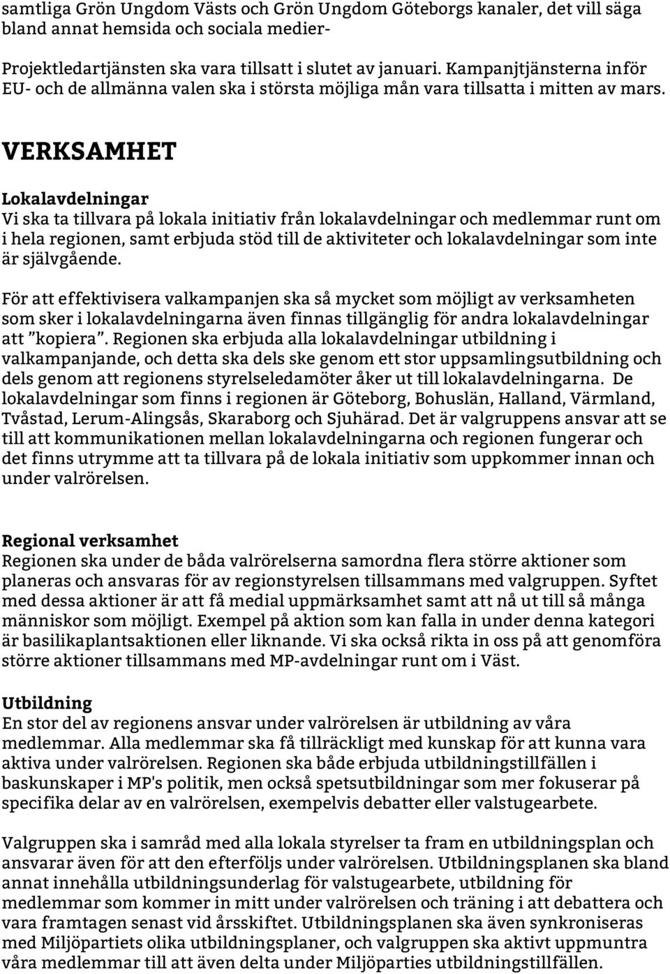 VERKSAMHET Lokalavdelningar Vi ska ta tillvara på lokala initiativ från lokalavdelningar och medlemmar runt om i hela regionen, samt erbjuda stöd till de aktiviteter och lokalavdelningar som inte är