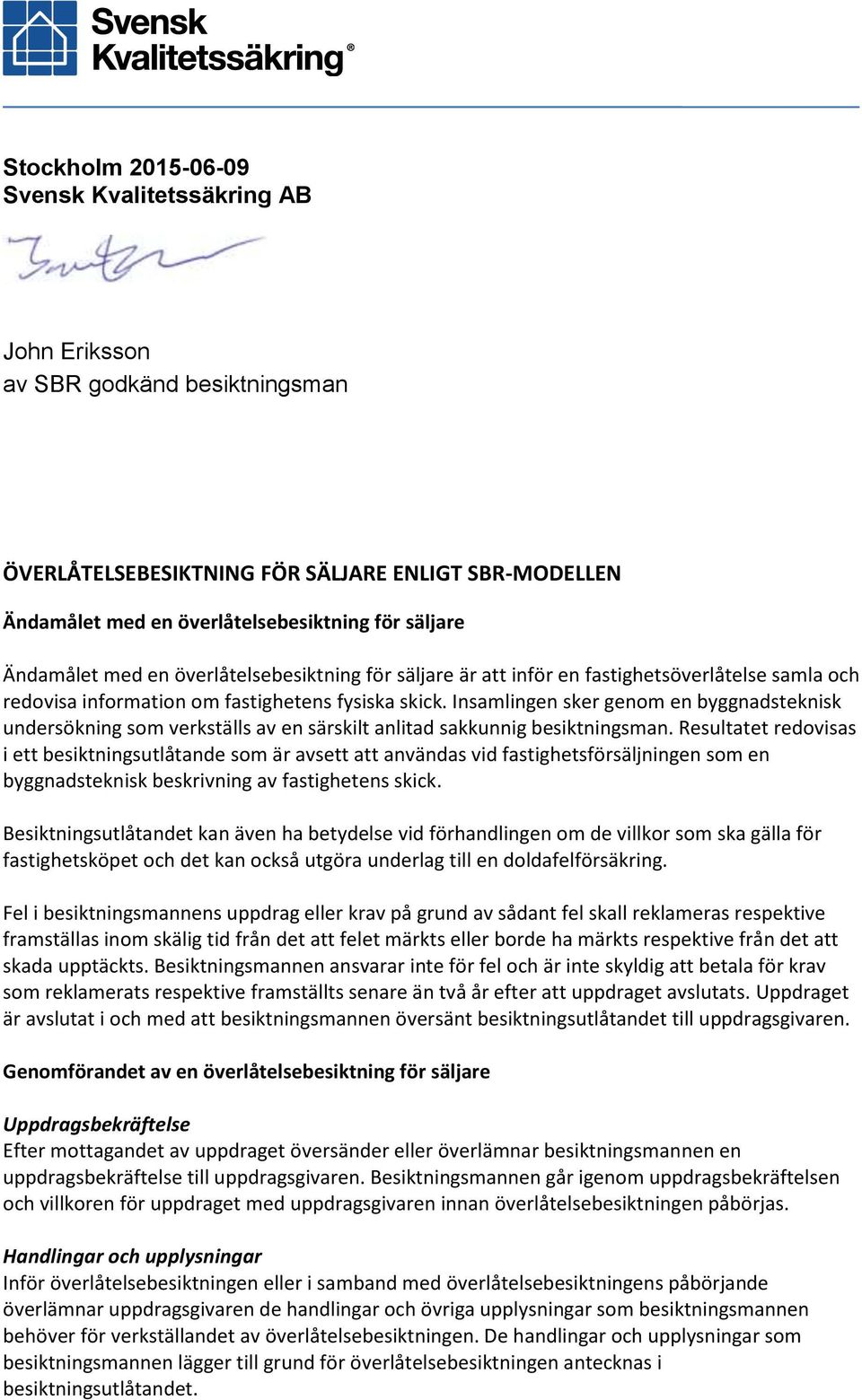 Insamlingen sker genom en byggnadsteknisk undersökning som verkställs av en särskilt anlitad sakkunnig besiktningsman.