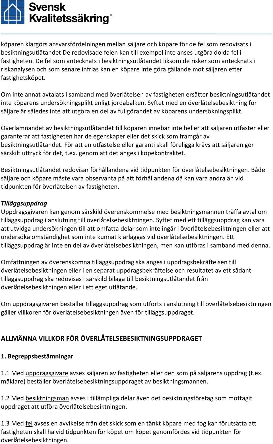 Om inte annat avtalats i samband med överlåtelsen av fastigheten ersätter besiktningsutlåtandet inte köparens undersökningsplikt enligt jordabalken.