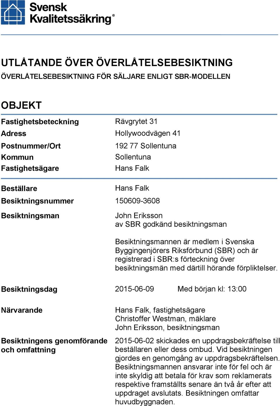 Byggingenjörers Riksförbund (SBR) och är registrerad i SBR:s förteckning över besiktningsmän med därtill hörande förpliktelser.