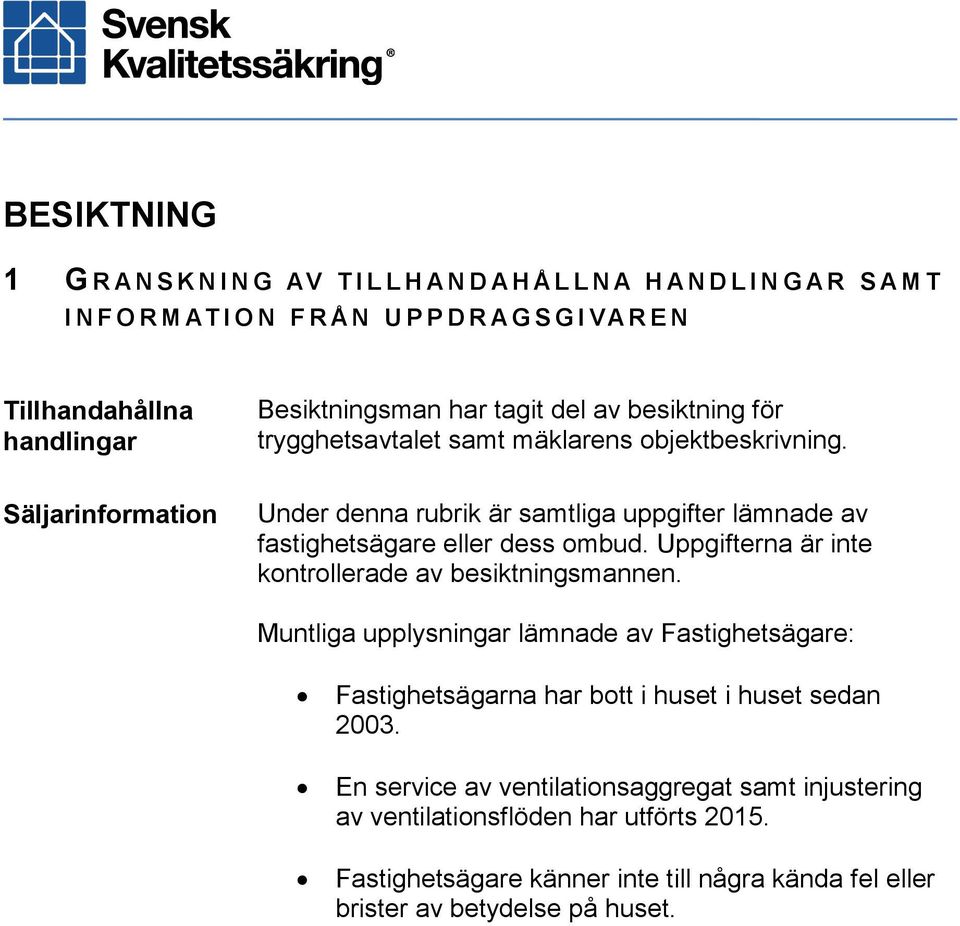 Säljarinformation Under denna rubrik är samtliga uppgifter lämnade av fastighetsägare eller dess ombud. Uppgifterna är inte kontrollerade av besiktningsmannen.