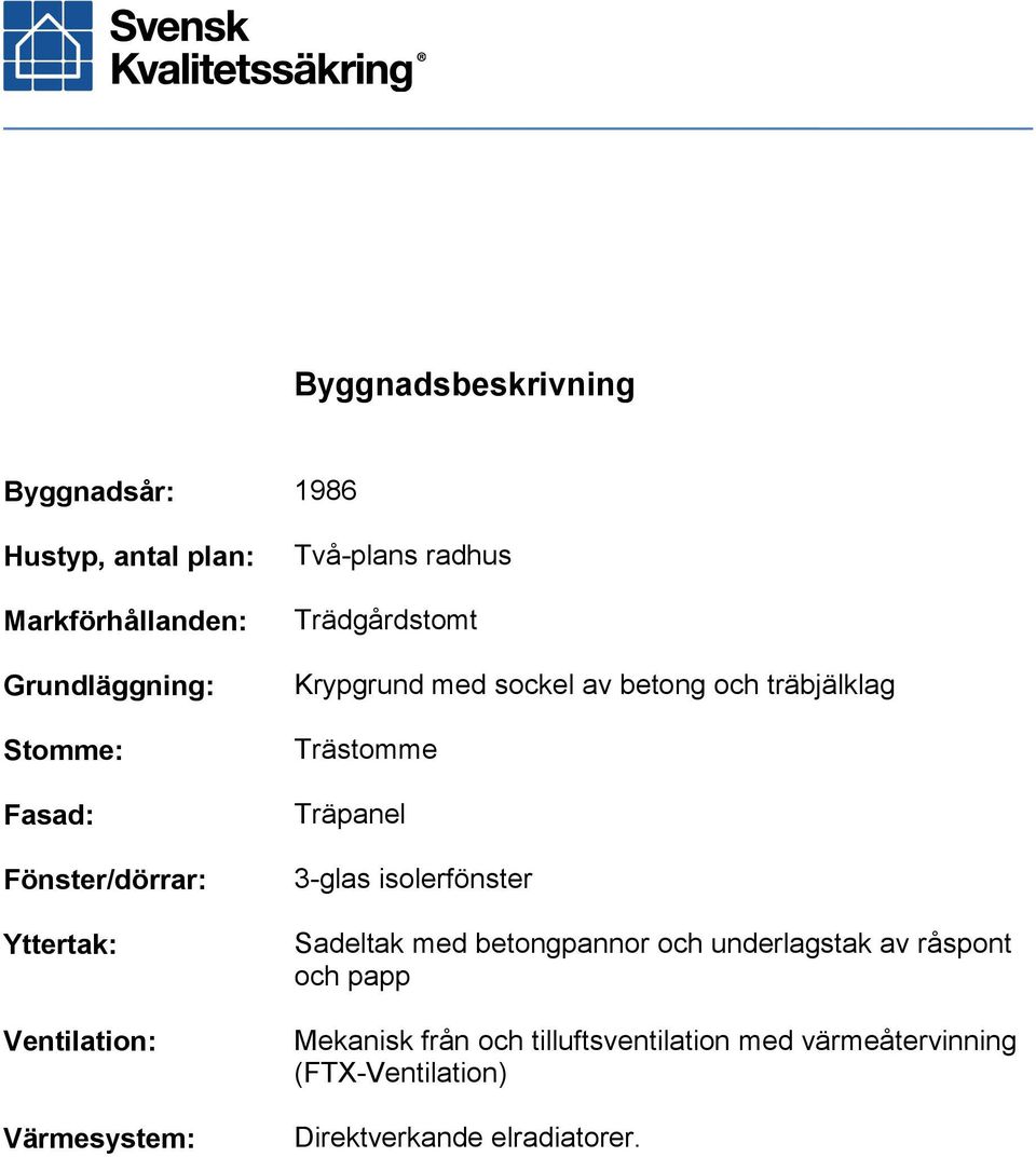 betong och träbjälklag Trästomme Träpanel 3-glas isolerfönster Sadeltak med betongpannor och underlagstak av