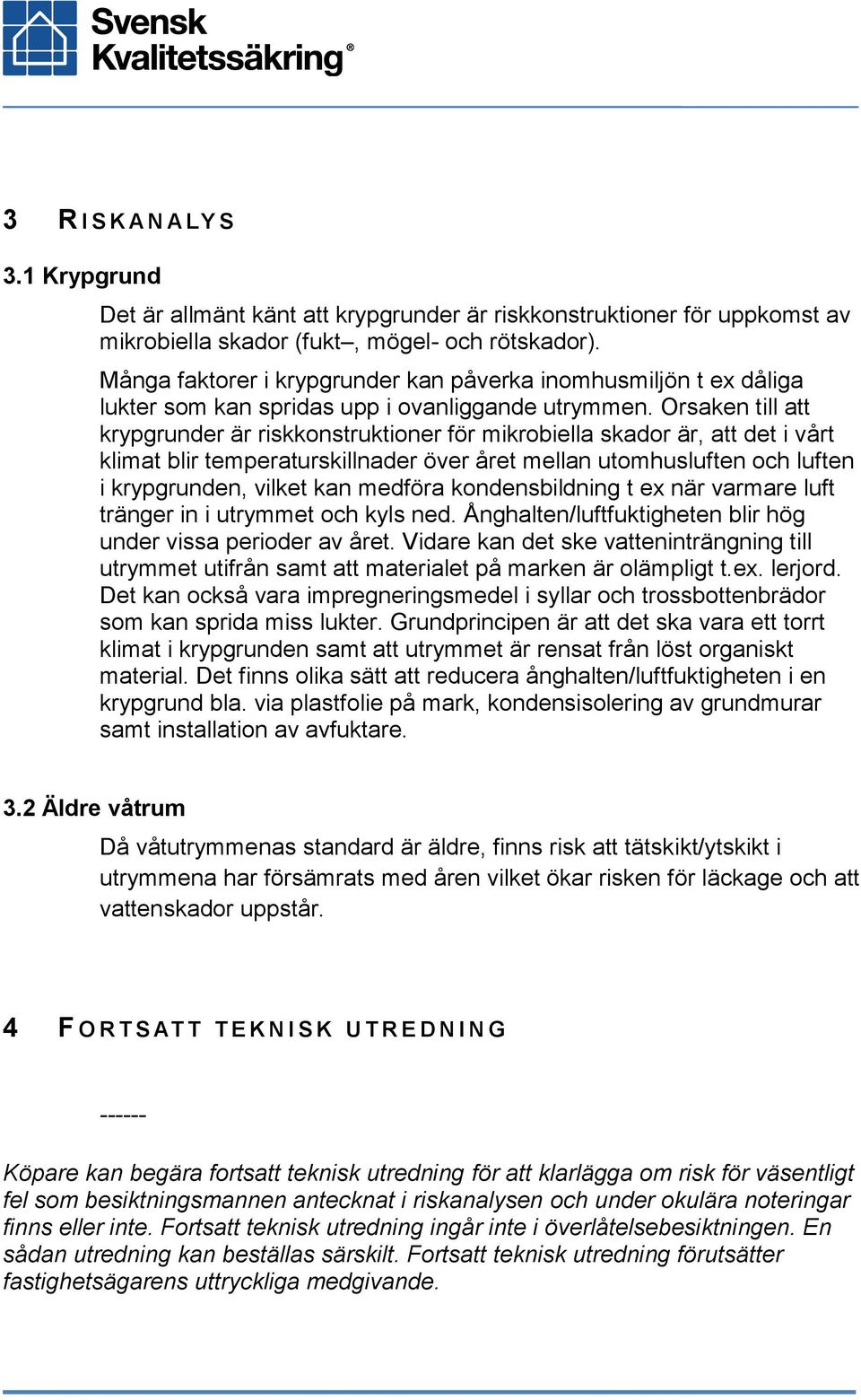 Orsaken till att krypgrunder är riskkonstruktioner för mikrobiella skador är, att det i vårt klimat blir temperaturskillnader över året mellan utomhusluften och luften i krypgrunden, vilket kan