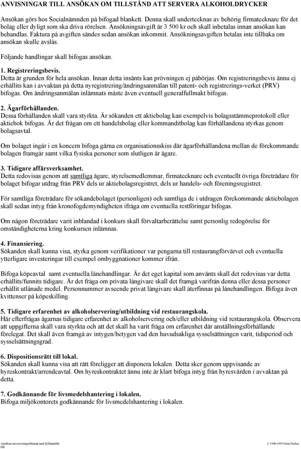 Faktura på avgiften sändes sedan ansökan inkommit. Ansökningsavgiften betalas inte tillbaka om ansökan skulle avslås. Följande handlingar skall bifogas ansökan. 1. Registreringsbevis.