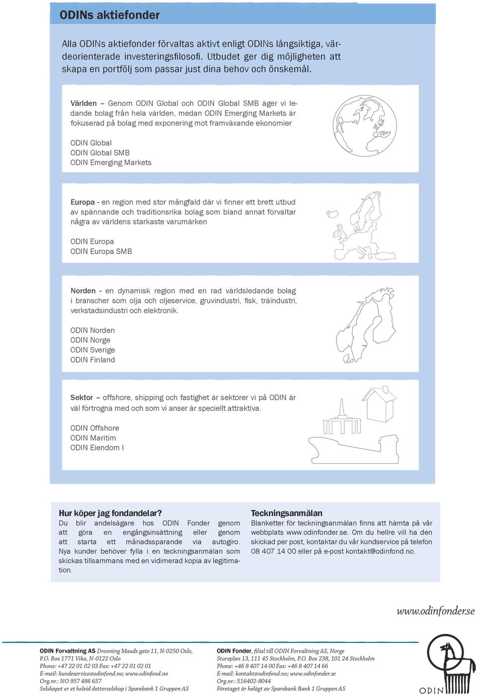 Världen Genom ODIN Global och ODIN Global SMB äger vi ledande bolag från hela världen, medan ODIN Emerging Markets är fokuserad på bolag med exponering mot framväxande ekonomier ODIN Global ODIN