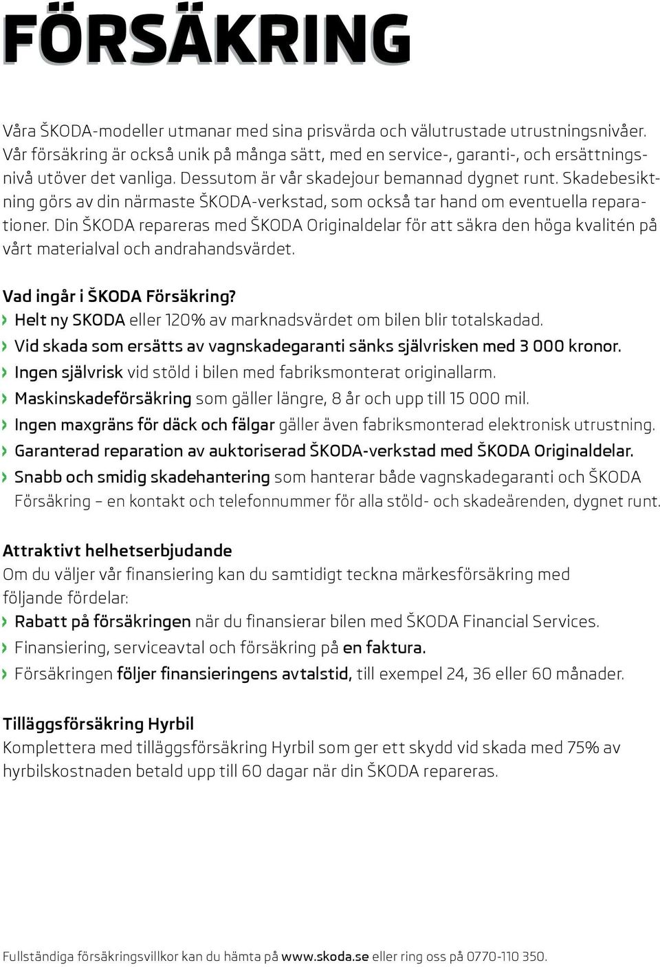 Skade be si k t ning görs av din närmaste ŠKODA-verkstad, som också tar hand om eventuella reparationer.