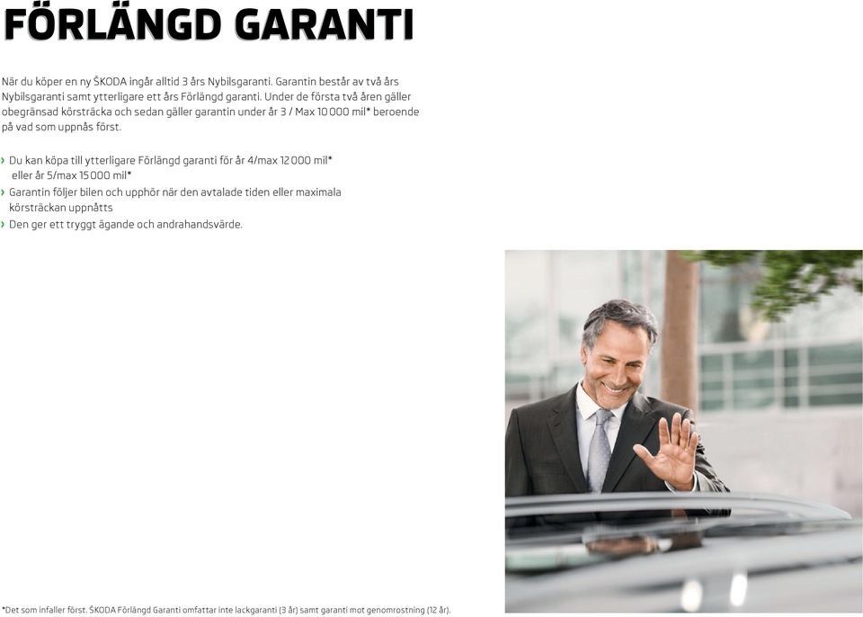 Du kan köpa till ytterligare Förlängd garanti för år 4/max 12 000 mil* eller år 5/max 15 000 mil* Garantin följer bilen och upphör när den avtalade tiden eller
