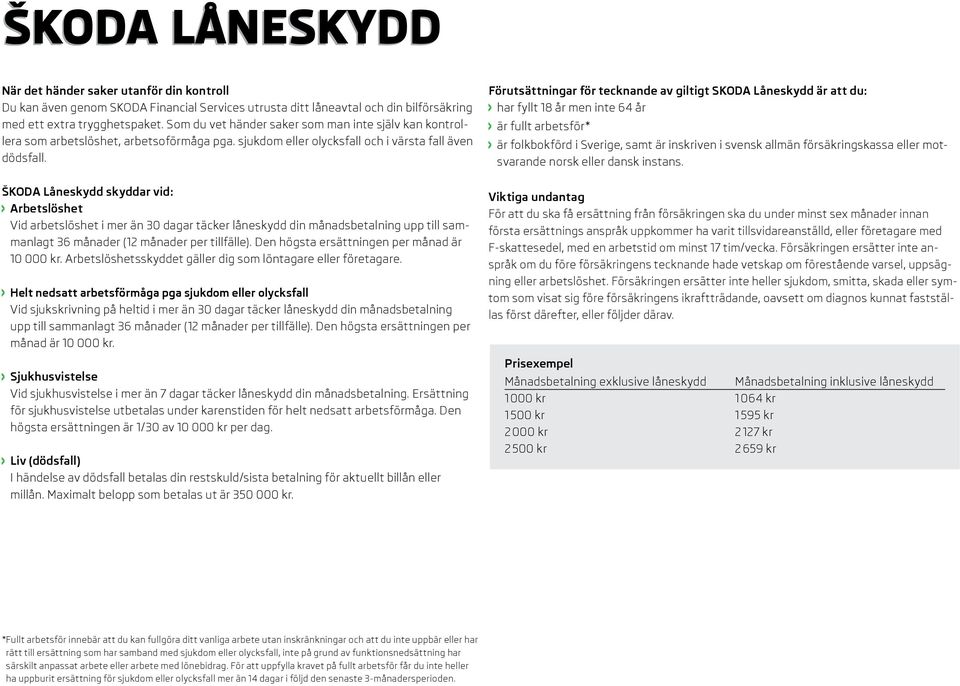 ŠKODA Låneskydd skyddar vid: Arbetslöshet Vid arbetslöshet i mer än 30 dagar täcker låneskydd din månadsbetalning upp till sammanlagt 36 månader (12 månader per tillfälle).