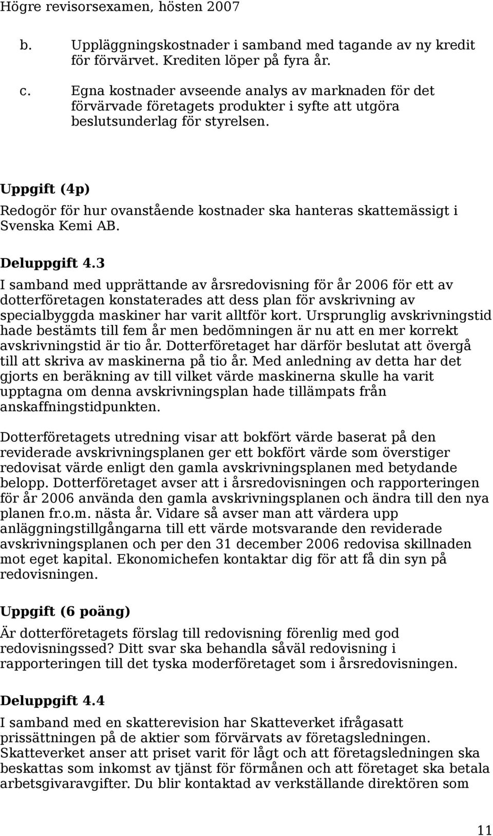 Uppgift (4p) Redogör för hur ovanstående kostnader ska hanteras skattemässigt i Svenska Kemi AB. Deluppgift 4.