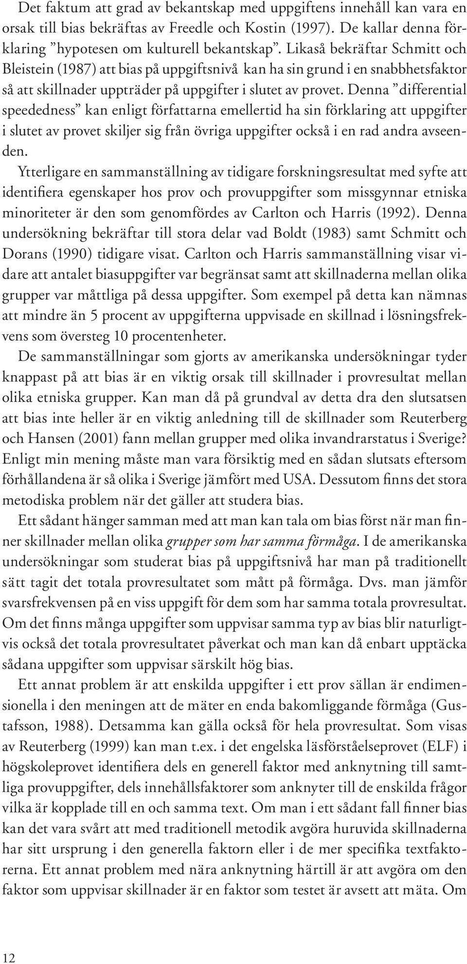 Denna differential speededness kan enligt författarna emellertid ha sin förklaring att uppgifter i slutet av provet skiljer sig från övriga uppgifter också i en rad andra avseenden.