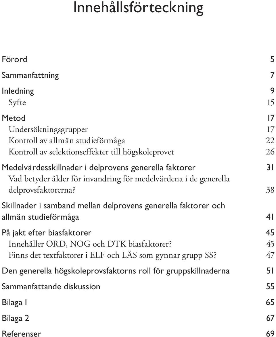 38 Skillnader i samband mellan delprovens generella faktorer och allmän studieförmåga 41 På jakt efter biasfaktorer 45 Innehåller ORD, NOG och DTK biasfaktorer?