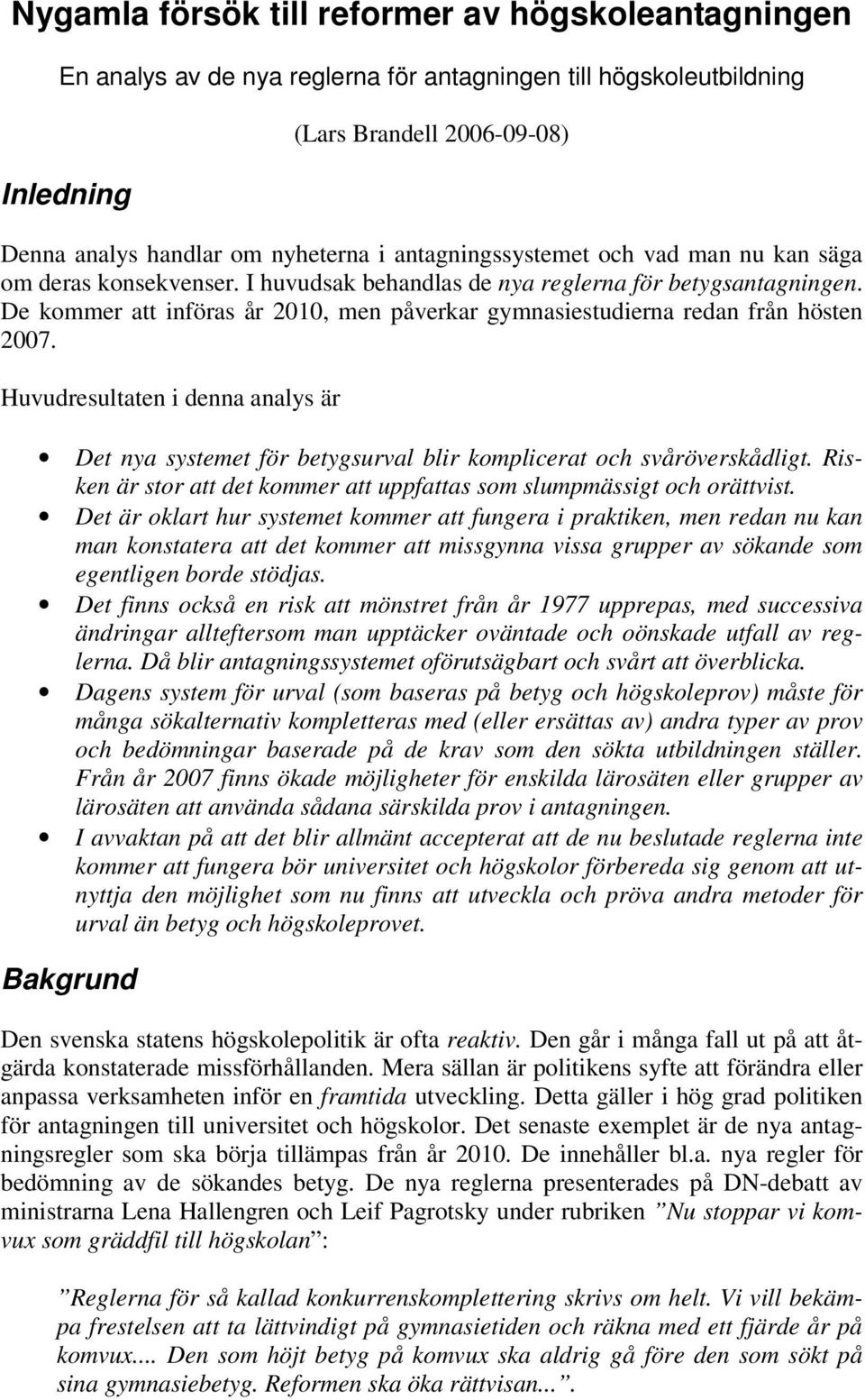 De kommer att införas år 2010, men påverkar gymnasiestudierna redan från hösten 2007. Huvudresultaten i denna analys är Det nya systemet för betygsurval blir komplicerat och svåröverskådligt.