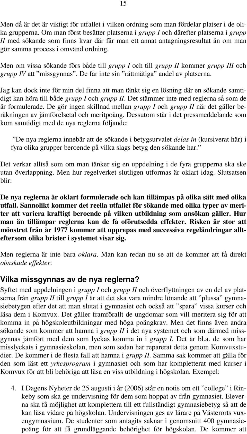 Men om vissa sökande förs både till grupp I och till grupp II kommer grupp III och grupp IV att missgynnas. De får inte sin rättmätiga andel av platserna.