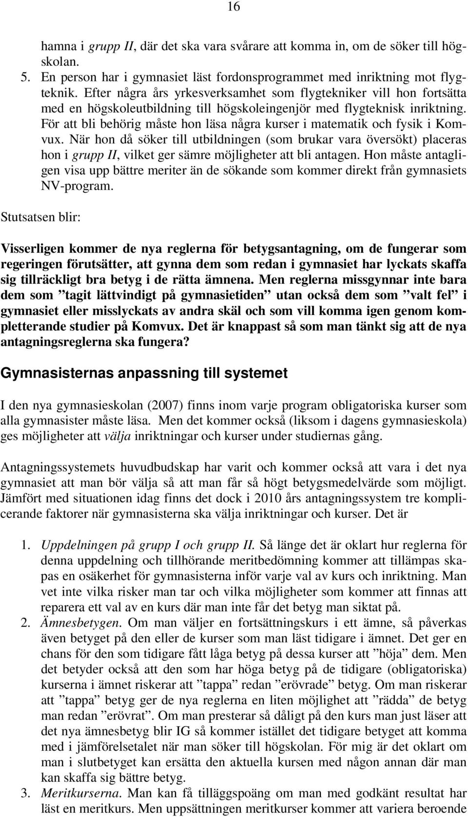 För att bli behörig måste hon läsa några kurser i matematik och fysik i Komvux.