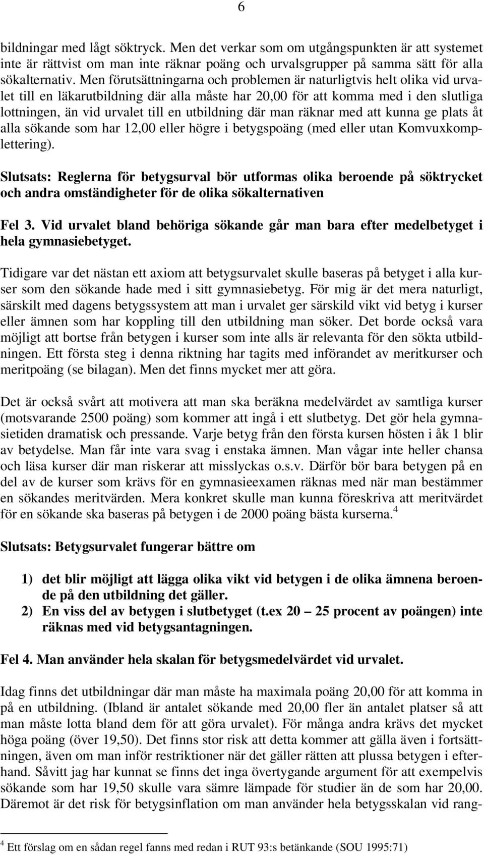 utbildning där man räknar med att kunna ge plats åt alla sökande som har 12,00 eller högre i betygspoäng (med eller utan Komvuxkomplettering).