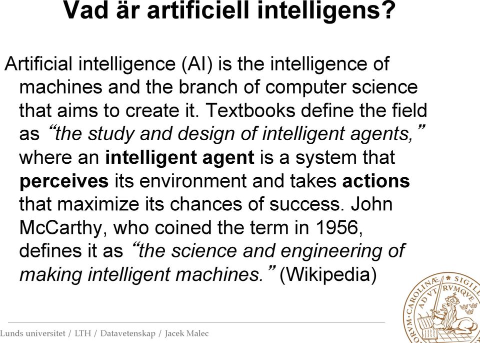 Textbooks define the field as the study and design of intelligent agents, where an intelligent agent is a system that