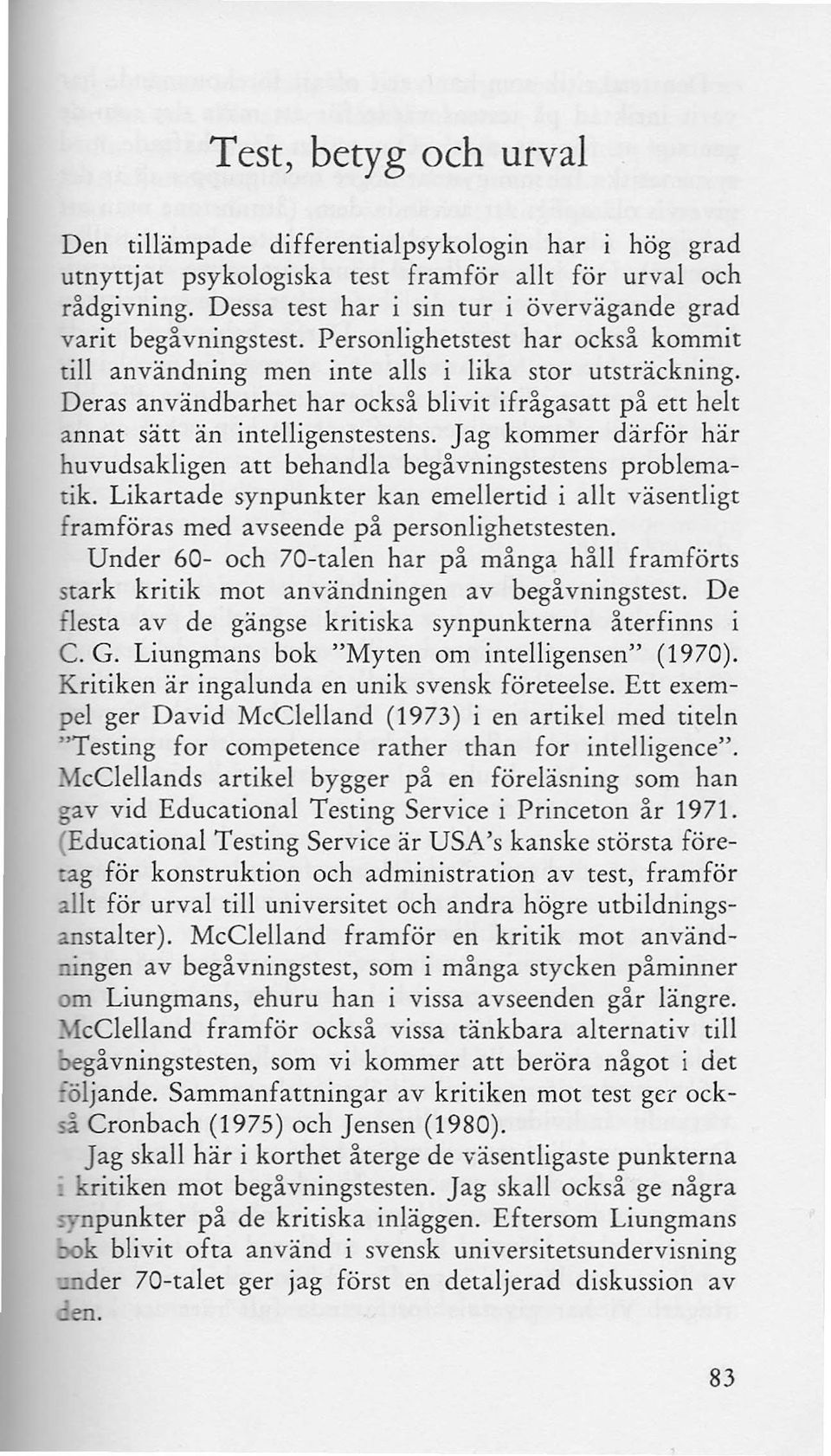 Deras användbarhet har också blivit ifrågasatt på ett helt annat sätt än intelligenstestens. Jag kommer därför här huvudsakligen att behandla begåvningstestens problematik.