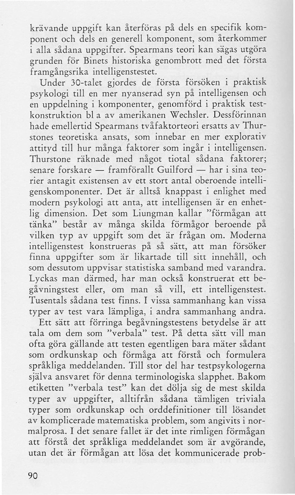 Under 30-talet gjordes de första försöken i praktisk psykologi till en mer nyanserad syn på intelligensen och en uppdelning i komponenter, genomförd i praktisk testkonstruktion bl a av amerikanen