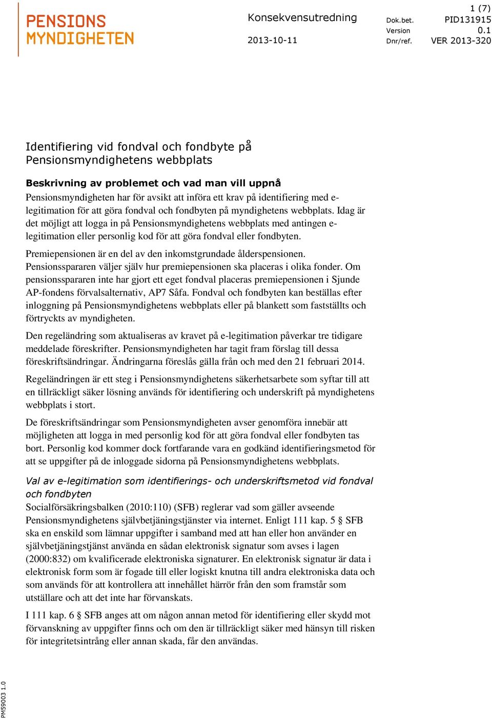 Idag är det möjligt att logga in på Pensionsmyndighetens webbplats med antingen e- legitimation eller personlig kod för att göra fondval eller fondbyten.