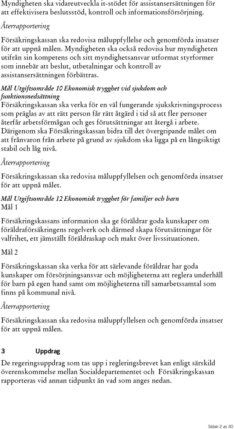 Myndigheten ska också redovisa hur myndigheten utifrån sin kompetens och sitt myndighetsansvar utformat styrformer som innebär att beslut, utbetalningar och kontroll av