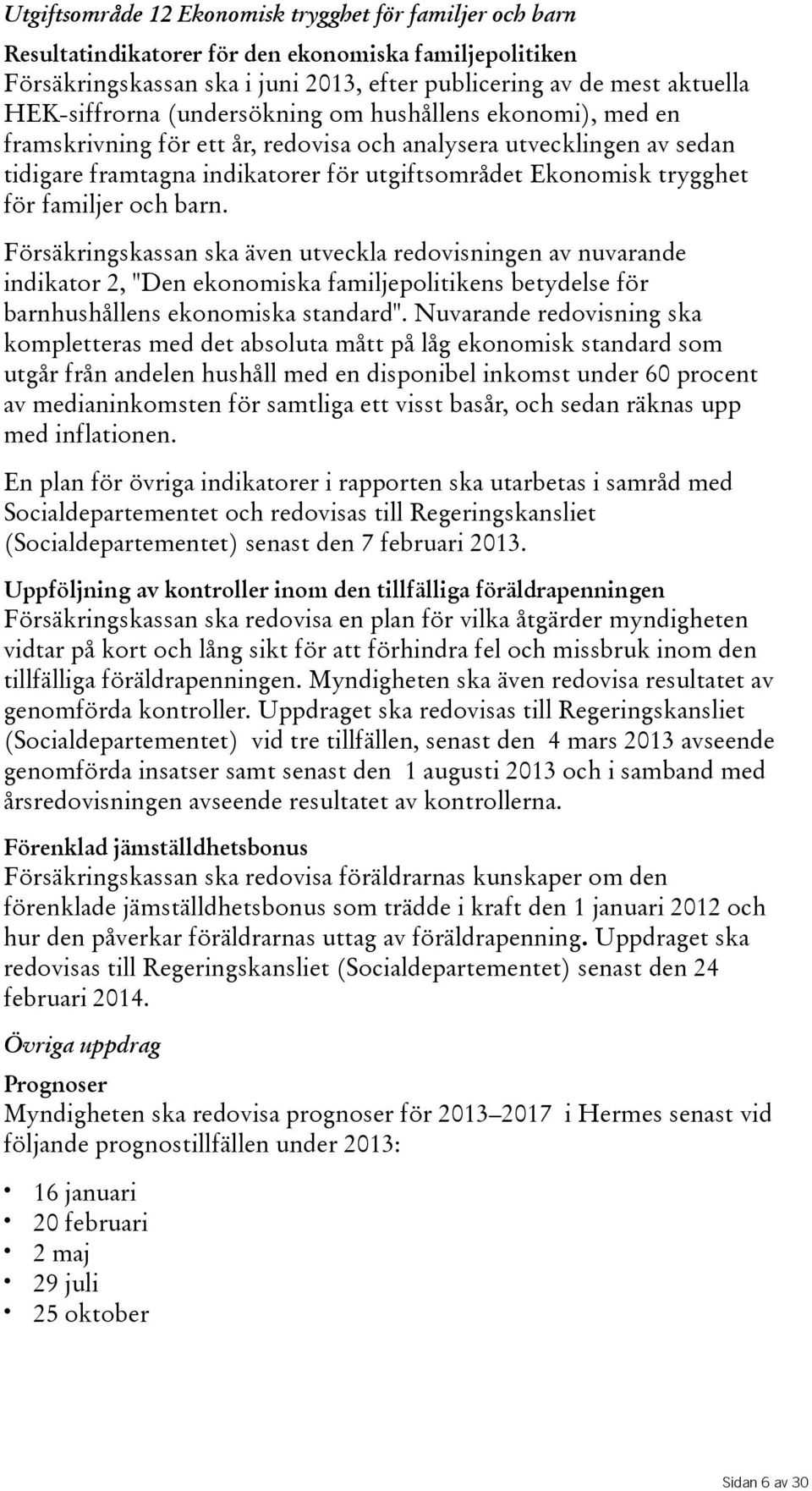 för familjer och barn. Försäkringskassan ska även utveckla redovisningen av nuvarande indikator 2,"Den ekonomiska familjepolitikens betydelse för barnhushållens ekonomiska standard".