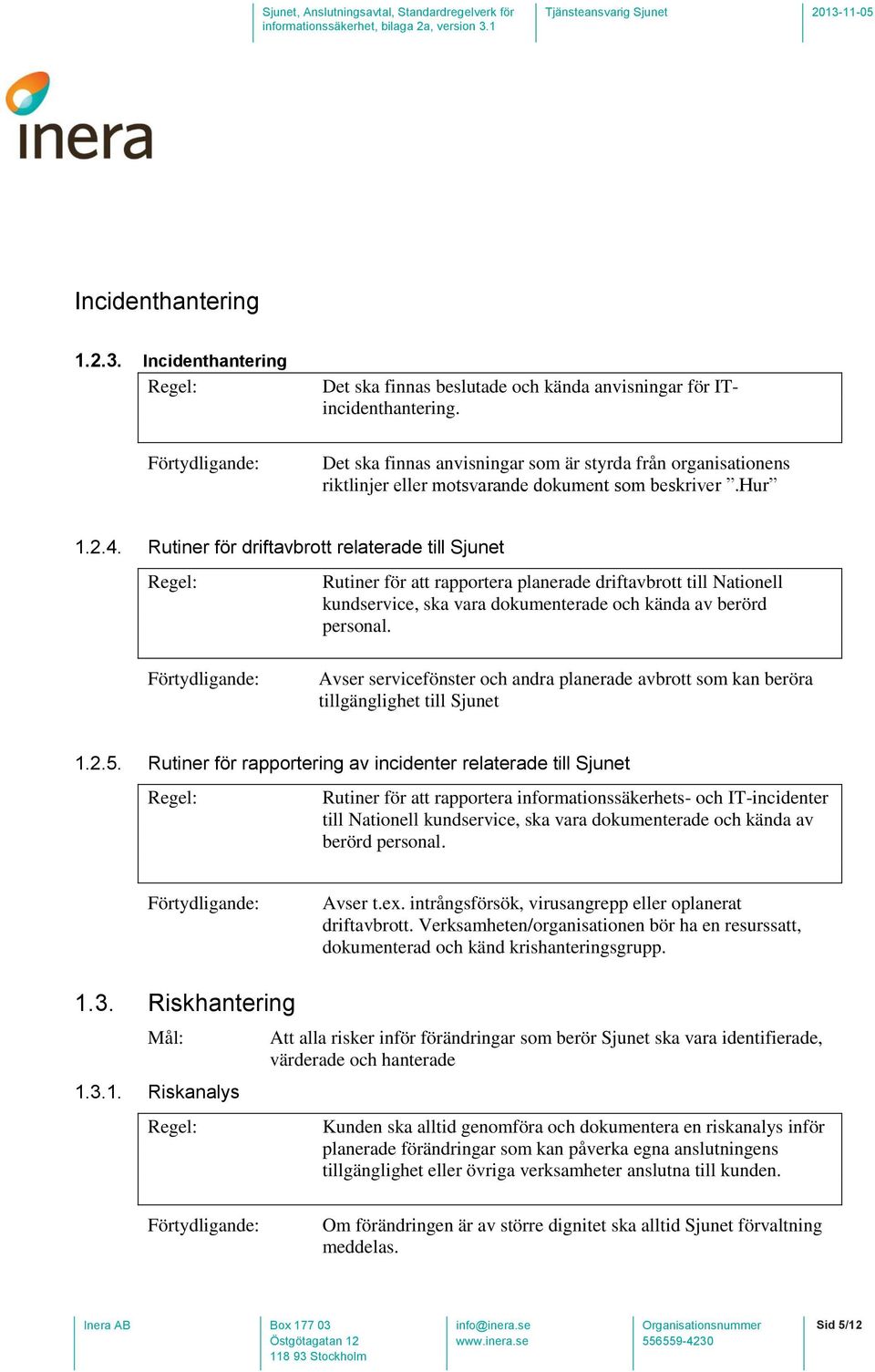 Rutiner för driftavbrott relaterade till Sjunet Rutiner för att rapportera planerade driftavbrott till Nationell kundservice, ska vara dokumenterade och kända av berörd personal.